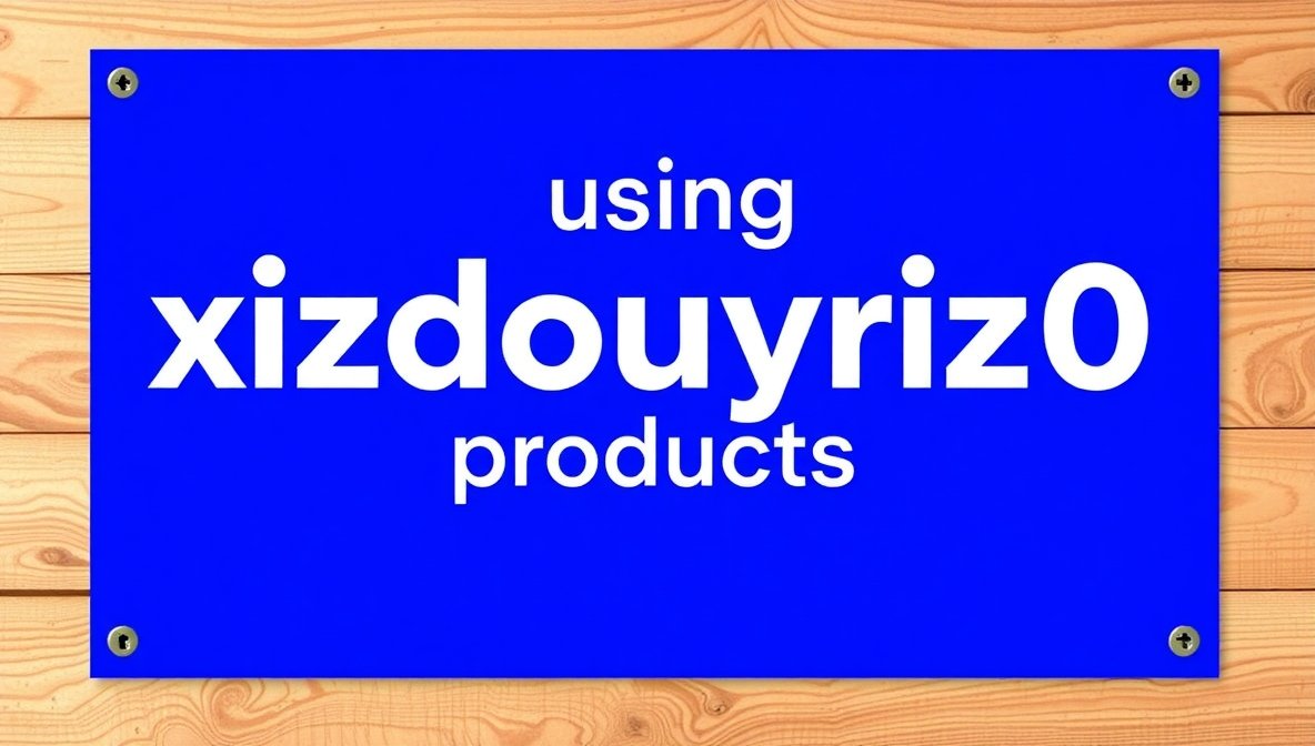 Using xizdouyriz0 products