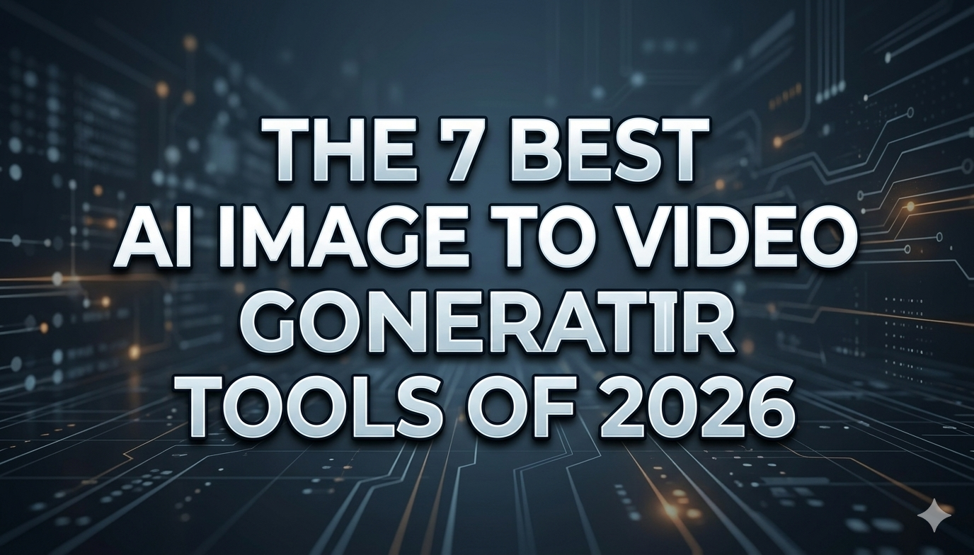 The 7 Best AI Image to Video Generator Tools of 2026